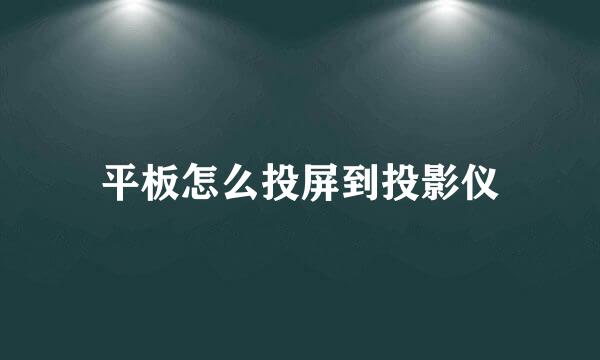 平板怎么投屏到投影仪