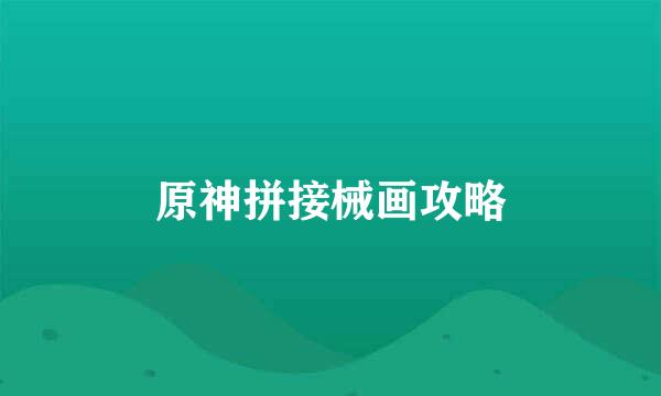 原神拼接械画攻略