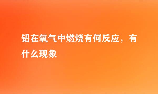 铝在氧气中燃烧有何反应，有什么现象