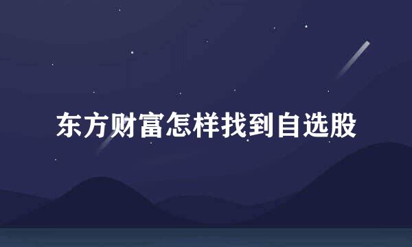 东方财富怎样找到自选股