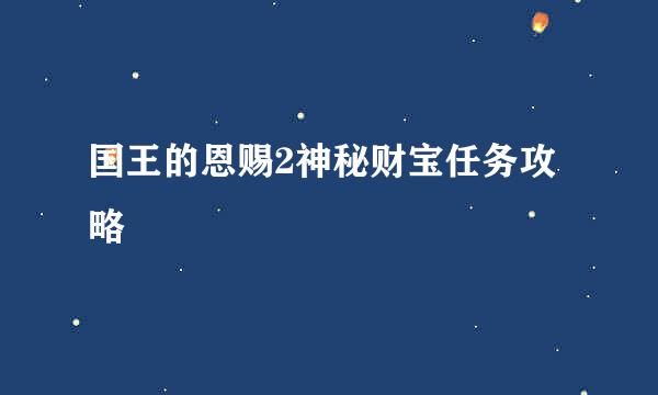 国王的恩赐2神秘财宝任务攻略