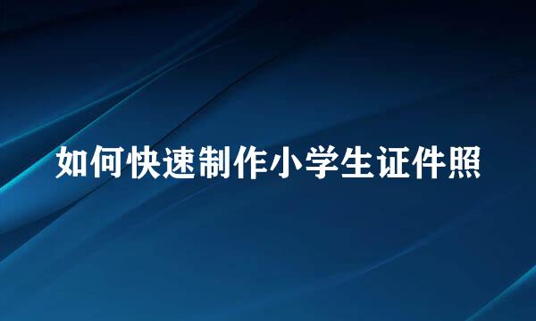 如何快速制作小学生证件照