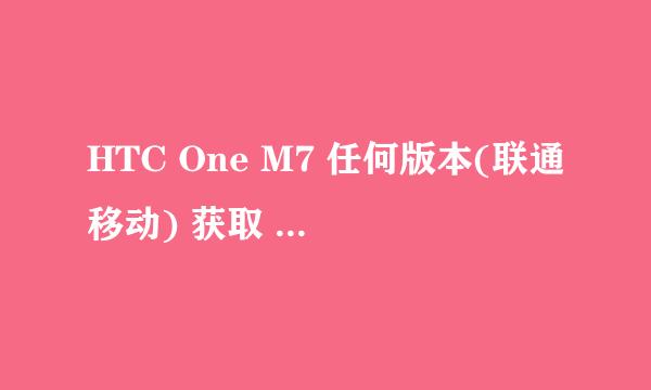 HTC One M7 任何版本(联通移动) 获取 ROOT 权限