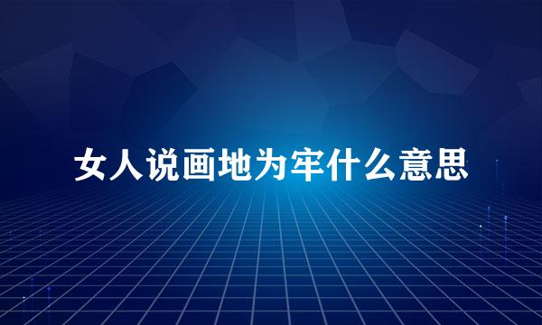 女人说画地为牢什么意思