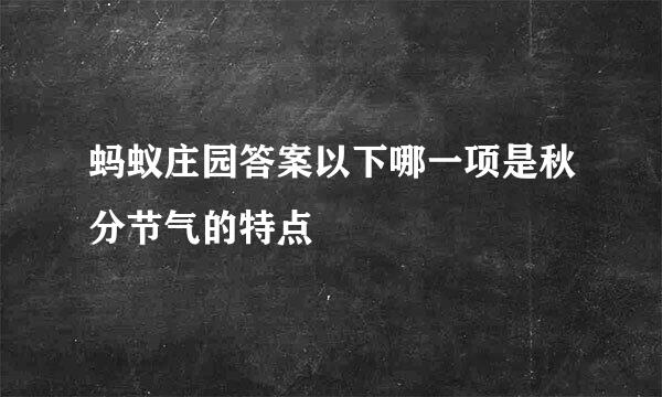 蚂蚁庄园答案以下哪一项是秋分节气的特点