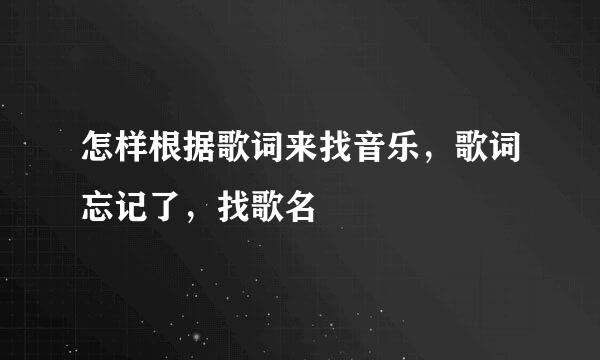 怎样根据歌词来找音乐，歌词忘记了，找歌名