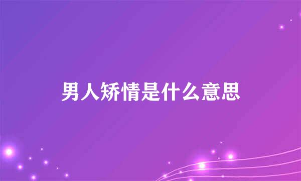 男人矫情是什么意思