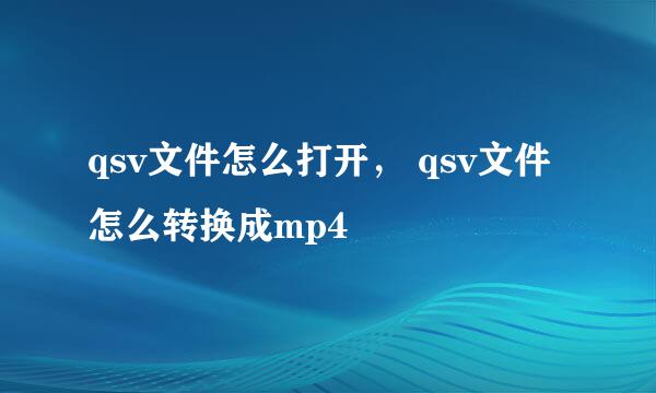 qsv文件怎么打开， qsv文件怎么转换成mp4