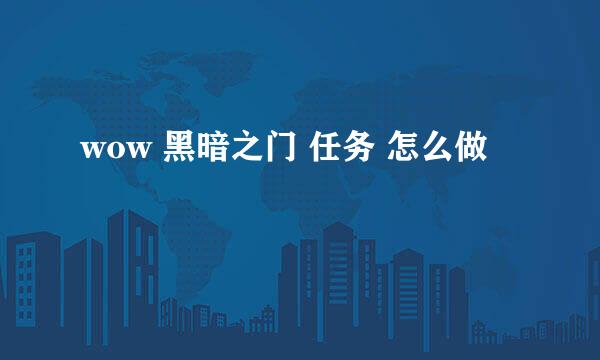 wow 黑暗之门 任务 怎么做
