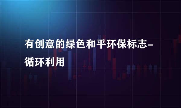 有创意的绿色和平环保标志-循环利用