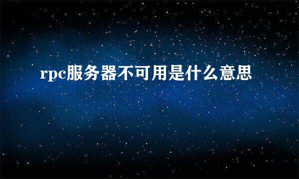 rpc服务器不可用是什么意思