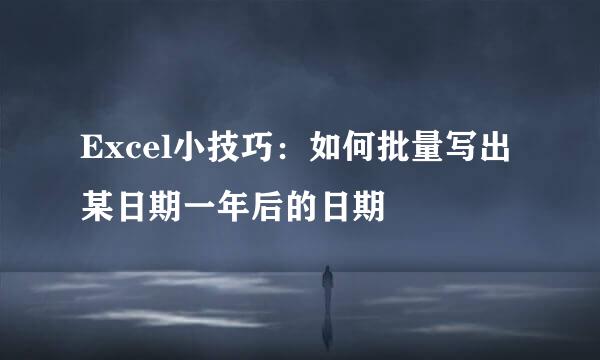 Excel小技巧：如何批量写出某日期一年后的日期