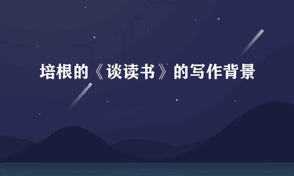培根的《谈读书》的写作背景