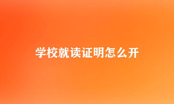 学校就读证明怎么开