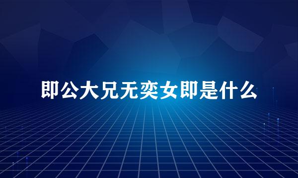 即公大兄无奕女即是什么