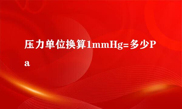 压力单位换算1mmHg=多少Pa