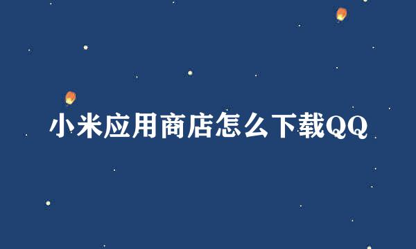 小米应用商店怎么下载QQ