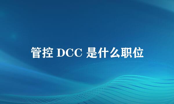 管控 DCC 是什么职位