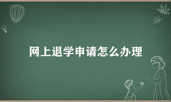网上退学申请怎么办理