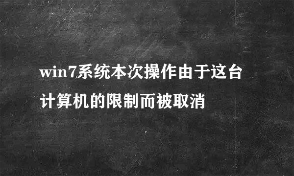 win7系统本次操作由于这台计算机的限制而被取消