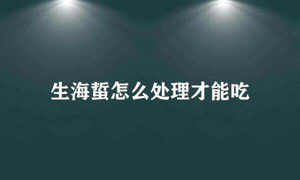 生海蜇怎么处理才能吃