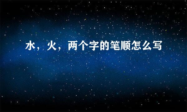 水，火，两个字的笔顺怎么写