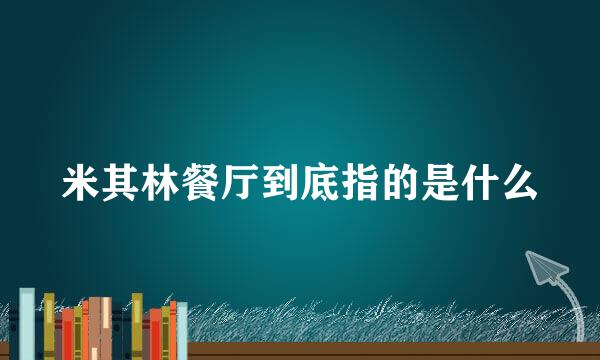 米其林餐厅到底指的是什么