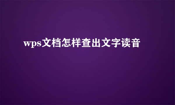wps文档怎样查出文字读音