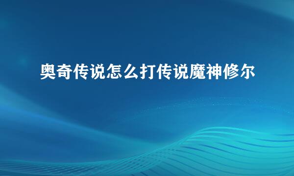 奥奇传说怎么打传说魔神修尔