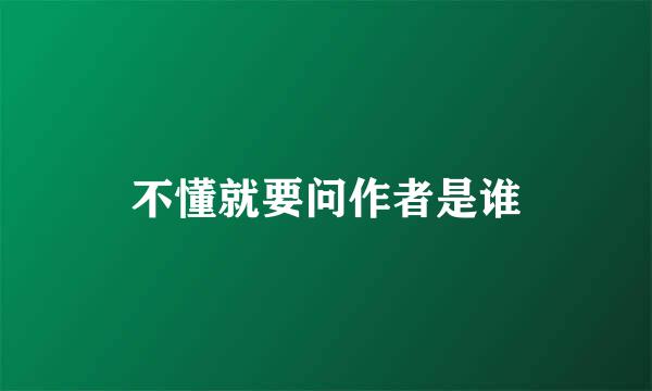不懂就要问作者是谁