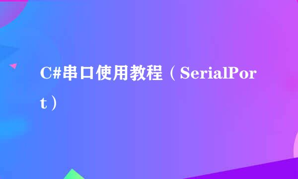 C#串口使用教程（SerialPort）