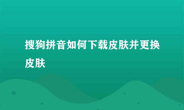 搜狗拼音如何下载皮肤并更换皮肤