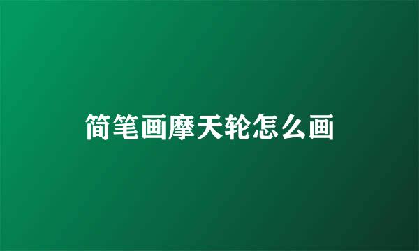 简笔画摩天轮怎么画