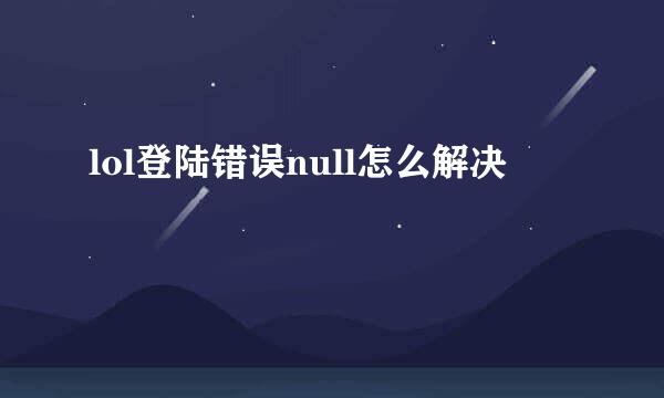 lol登陆错误null怎么解决