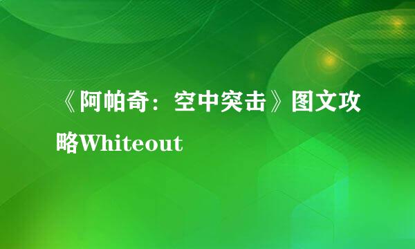 《阿帕奇：空中突击》图文攻略Whiteout