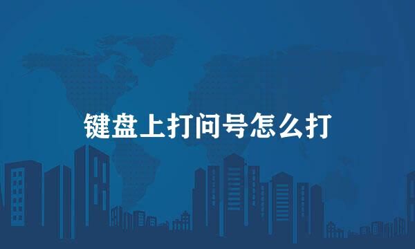 键盘上打问号怎么打