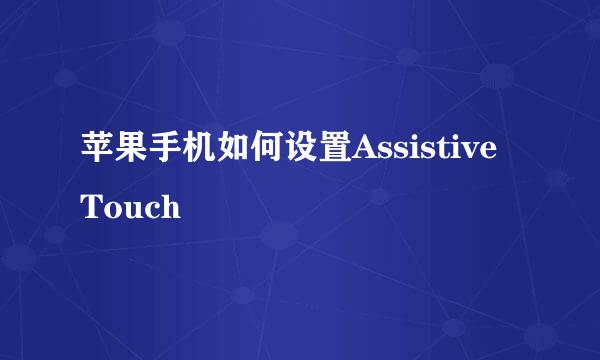 苹果手机如何设置Assistive Touch
