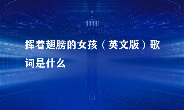 挥着翅膀的女孩（英文版）歌词是什么
