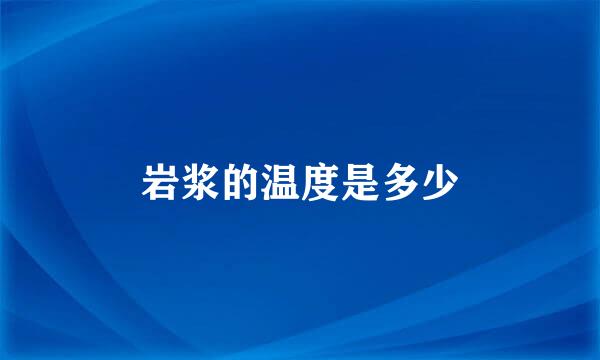 岩浆的温度是多少