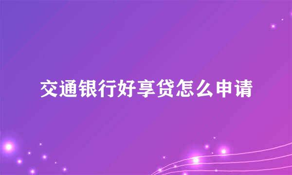 交通银行好享贷怎么申请