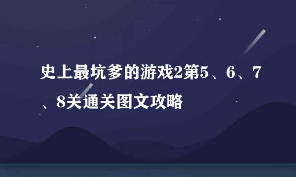史上最坑爹的游戏2第5、6、7、8关通关图文攻略
