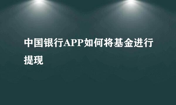 中国银行APP如何将基金进行提现