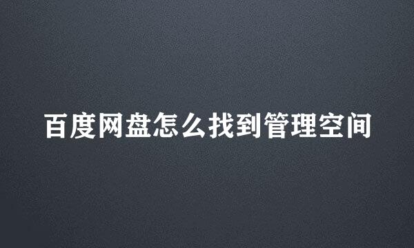 百度网盘怎么找到管理空间