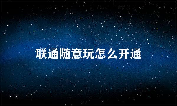 联通随意玩怎么开通
