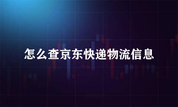 怎么查京东快递物流信息
