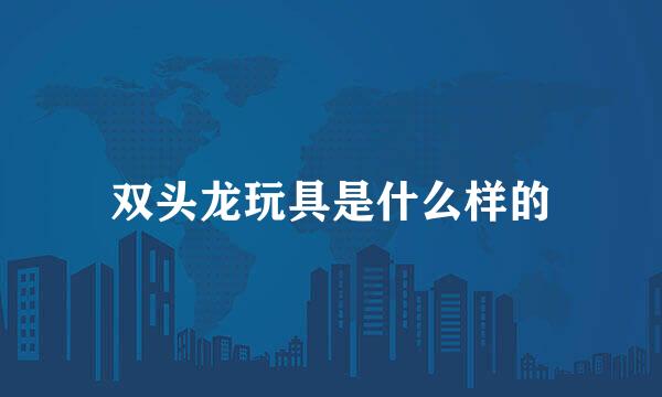 双头龙玩具是什么样的