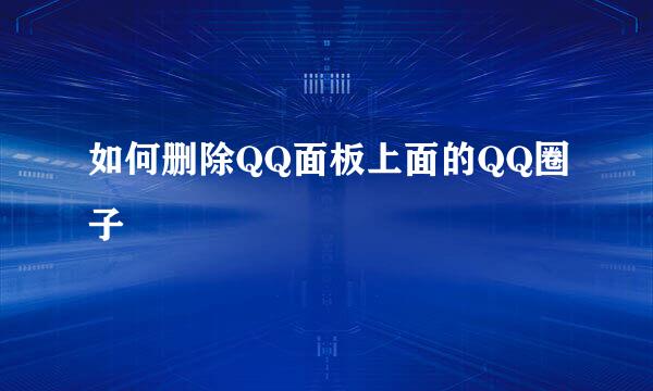 如何删除QQ面板上面的QQ圈子