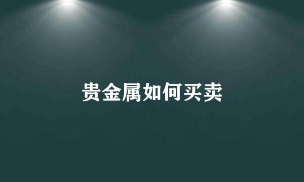 贵金属如何买卖