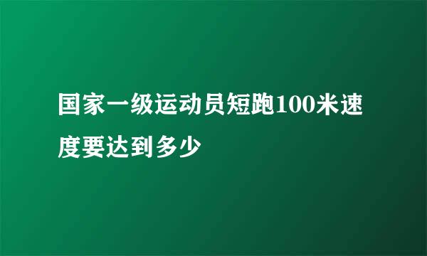 国家一级运动员短跑100米速度要达到多少