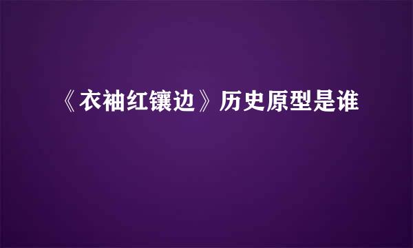 《衣袖红镶边》历史原型是谁